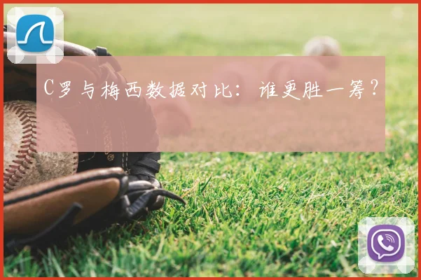 C罗与梅西数据对比：谁更胜一筹？