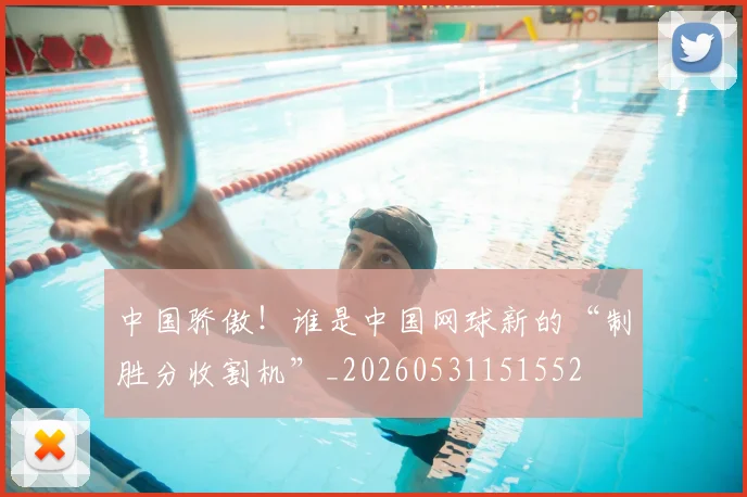 中国骄傲！谁是中国网球新的“制胜分收割机”_20260531151552
