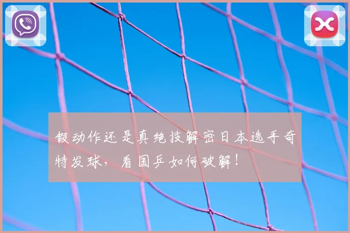 假动作还是真绝技解密日本选手奇特发球，看国乒如何破解！