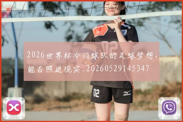 2026世界杯冷门球队的足球梦想，能否照进现实_20260529145347