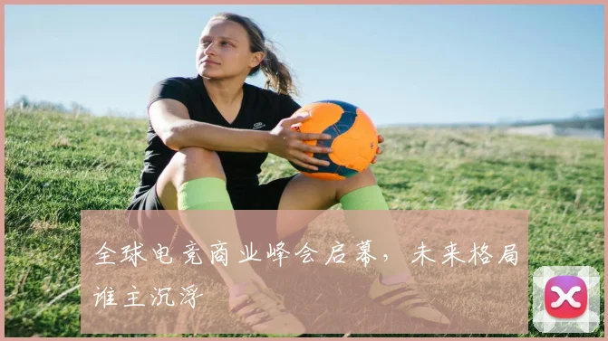 全球电竞商业峰会启幕，未来格局谁主沉浮