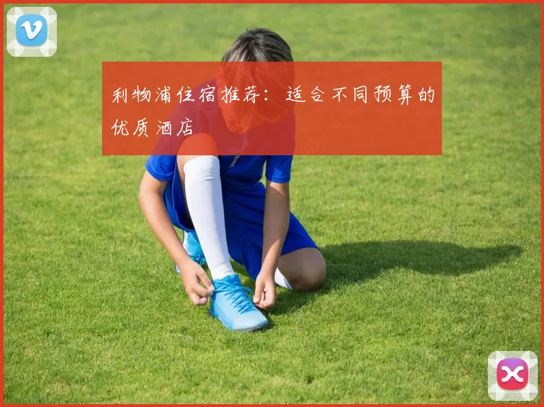 利物浦住宿推荐：适合不同预算的优质酒店