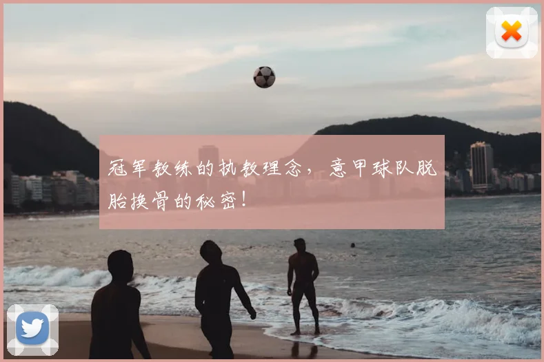 冠军教练的执教理念，意甲球队脱胎换骨的秘密！